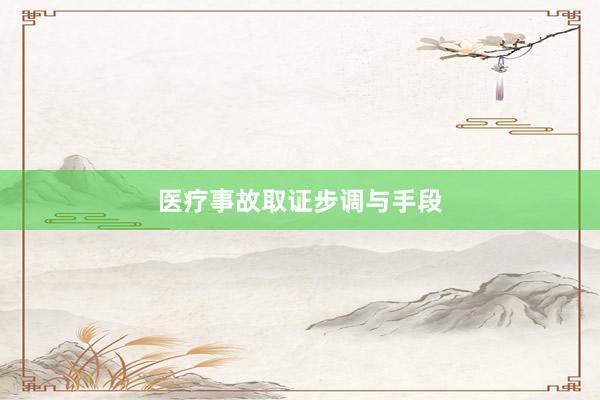 医疗事故取证步调与手段